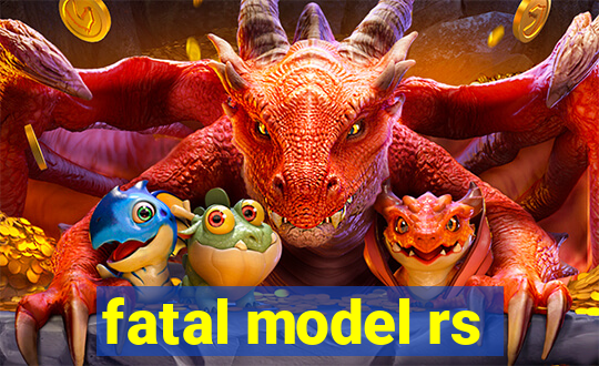 fatal model rs